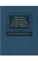 Trait de La Culture Des Terres, Suivant Les Principes de M. Tull, Volume 4