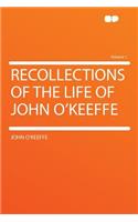Recollections of the Life of John O'Keeffe Volume 1