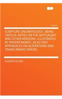 Scripture Onomatology: Being Critical Notes on the Septuagint and Other Versions; Illustrated by Proper Names; Also Two Appendices on Alterations and Transcribers' Errors