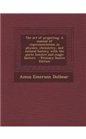 The Art of Projecting. a Manual of Experimentation in Physics, Chemistry, and Natural History with the Porte Lumiere and Magic Lantern