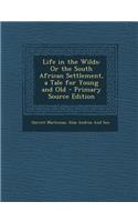 Life in the Wilds: Or the South African Settlement, a Tale for Young and Old - Primary Source Edition(English)