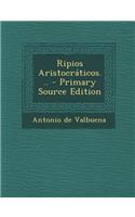 Ripios Aristocraticos... - Primary Source Edition