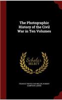 The Photographic History of the Civil War in Ten Volumes