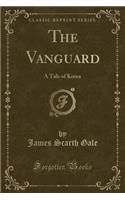 The Vanguard: A Tale of Korea (Classic Reprint)