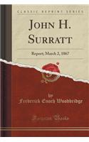John H. Surratt: Report; March 2, 1867 (Classic Reprint)