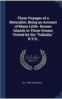 Three Voyages of a Naturalist, Being an Account of Many Little- Known Islands in Three Oceans Visited by the Valhalla, R.Y.S.;