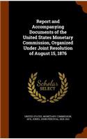 Report and Accompanying Documents of the United States Monetary Commission, Organized Under Joint Resolution of August 15, 1876