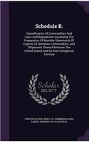 Schedule B.: Classification of Commodities and Laws and Regulations Governing the Preparation of Monthly Statements of Exports of Domestic Commodities, and Shipm