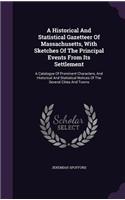 A Historical And Statistical Gazetteer Of Massachusetts, With Sketches Of The Principal Events From Its Settlement