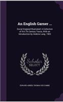 An English Garner ...: Social England Illustrated: A Collection of Xvii.Th Century Tracts, With an Introduction by Andrew Lang. 1903