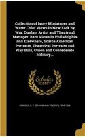 Collection of Ivory Miniatures and Water Color Views in New York by Wm. Dunlap, Artist and Theatrical Manager. Rare Views in Philadelphia and Elsewhere, Scarce American Portraits, Theatrical Portraits and Play Bills, Union and Confederate Military.