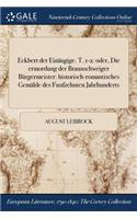 Eckbert Der Einaugige. T. 1-2: Oder, Die Ermordung Der Braunschweiger Burgermeister: Historisch-Romantisches Gemalde Des Funfzehnten Jahrhunderts