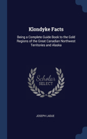 Klondyke Facts: Being a Complete Guide Book to the Gold Regions of the Great Canadian Northwest Territories and Alaska