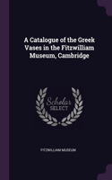 A Catalogue of the Greek Vases in the Fitzwilliam Museum, Cambridge