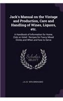 Jack's Manual on the Vintage and Production, Care and Handling of Wines, Liquors, etc.
