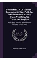 Bernhardi L. B. de Plessen ... Commentatio Hist. Polit. Iur. de Libertate Germanica, Vulgo Von Der Alten Teutschen Freyheit: Nunc Denuo Al Autore Revisa, Correcta Multisque in Locis Ancta