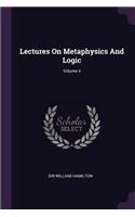 Lectures On Metaphysics And Logic; Volume 4