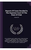 Reports of Cases Decided in the Supreme Court of the State of Utah; Volume 36