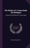 Works of A. Conan Doyle: The Refugees: Volume 4 Of The Works Of A. Conan Doyle
