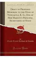 Draft of Proposed Memorial to the Duke of Newcastle, K. G., One of Her Majesty's Principal Secretaries of State (Classic Reprint)