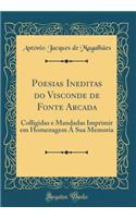 Poesias Ineditas Do Visconde de Fonte Arcada: Colligidas E Mandadas Imprimir Em Homenagem Ã Sua Memoria (Classic Reprint)