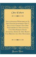 Vollständiges Wörterbuch Zu Den Geschichtswerken Des C. Sallustius Crispus Von Der Verschwörung Des Catilina Und Dem Kriege Gegen Jugurtha, Sowie Zu Den Reden Und Briefen Aus Den Historien (Classic Reprint)