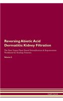 Reversing Abietic Acid Dermatitis: Kidney Filtration The Raw Vegan Plant-Based Detoxification & Regeneration Workbook for Healing Patients. Volume 5