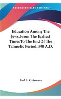 Education Among The Jews, From The Earliest Times To The End Of The Talmudic Period, 500 A.D.