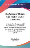 The Grooms' Oracle, and Pocket Stable-Directory: In Which the Management of Horses Generally, as to Health, Dieting and Exercise, Are Considered, in a Series of Familiar Dialogues Between Two Groom