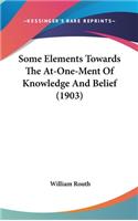 Some Elements Towards The At-One-Ment Of Knowledge And Belief (1903)