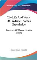 The Life And Work Of Frederic Thomas Greenhalge: Governor Of Massachusetts (1897)