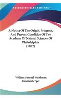 Notice Of The Origin, Progress, And Present Condition Of The Academy Of Natural Sciences Of Philadelphia (1852)