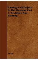 Catalogue of Objects in the Museum; Part I - Sculpture and Painting