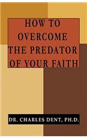 How to Overcome the Predator of Your Faith