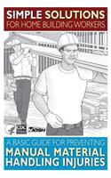 Simple Solutions for Home Building Workers: A Basic Guide for Preventing Manual Material Handling Injuries