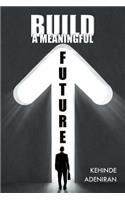 Build a Meaningful Future
