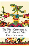 The White Conquerors, a Tale of Toltec and Aztec: (English)