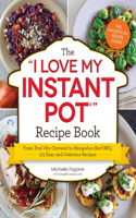 The I Love My Instant Pot® Recipe Book: From Trail Mix Oatmeal to Mongolian Beef BBQ, 175 Easy and Delicious Recipes("I Love My" Cookbook Series)