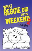 What Reggie Did on the Weekend 2: Unfair!