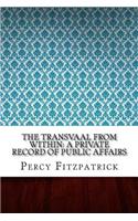 The Transvaal from Within: A Private Record of Public Affairs