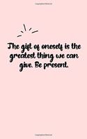 The gift of oneself is the greatest thing we can give. Be present. Dot Grid Bullet Journal