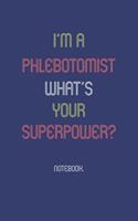 I'm A Phlebotomist What Is Your Superpower?: Notebook