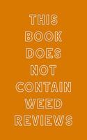 This Book Does Not Contain Weed Reviews: A Cannabis Logbook for Keeping Track of Different Strains, Their Effects, Symptoms Relieved and Ratings.
