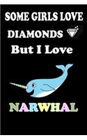 Some Girls Love DIAMONDS But I Love Narwhal