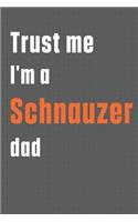 Trust me I'm a Schnauzer dad: For Schnauzer Dog Dad