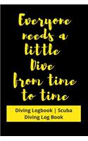 Everyone needs a little Dive from time to time: Diving Logbook - Scuba Diving Log Book