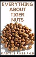 Everything about Tiger Nuts: Amazing Tiger Nut Guide For Ferterlity, Weight Loss, Sperm Boost & Recipe, Application, Usage & Other Health Benefit