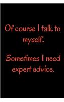 Of course I talk to myself. Sometimes I need expert advice.