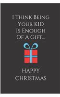 I Think Being Your Kid Is Enough Of A Gift, Happy Christmas