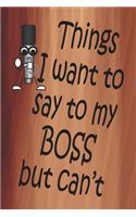 Things I Want To Say To My Boss But Can't